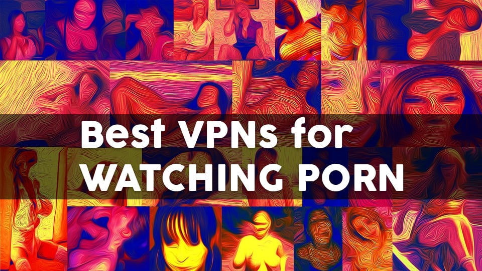 Vpn Porn - Best VPN for Porn | Unblock Adult Sites | 2023 | AddictiveTips