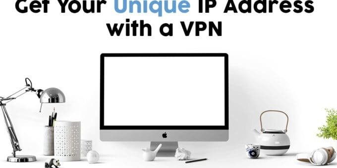 Get Your Unique IP Address with a VPN