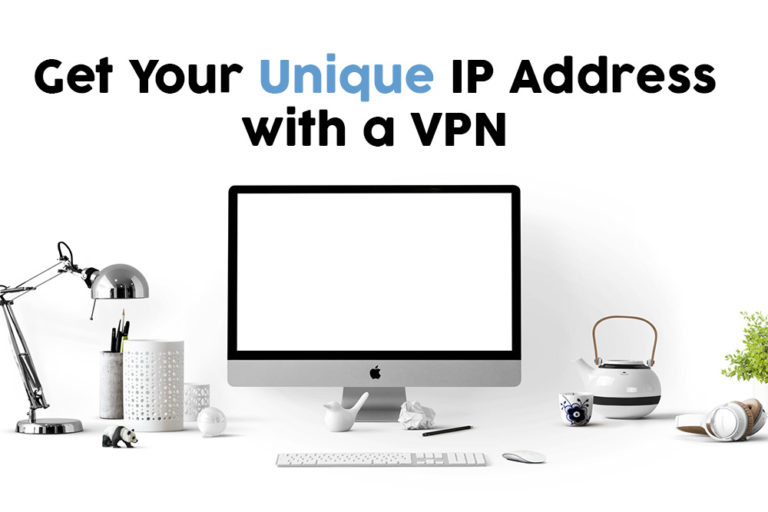 How to Get An Unique IP Address with a VPN