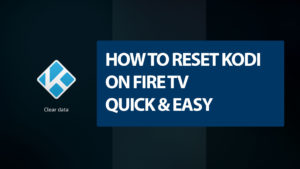 How to Reset Kodi on Firestick or Fire TV, Quick and Easy