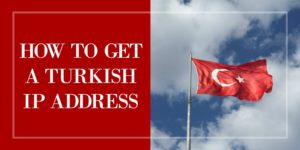 How To Get A Turkish IP Address