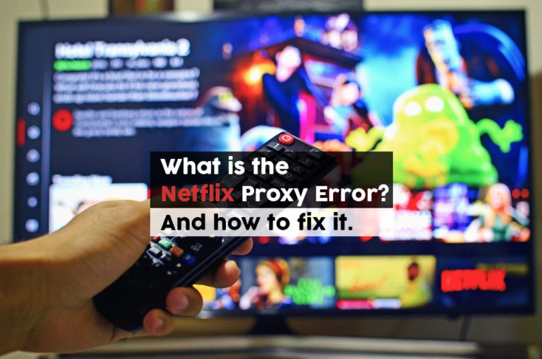 What Is the Netflix Proxy Error? Fix Your Streaming Errors the Fast Way