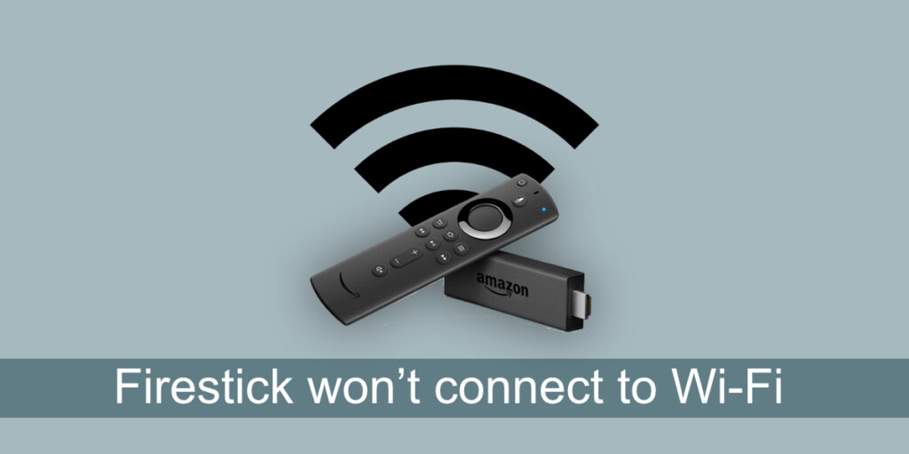 How to fix Firestick won’t connect to Wi-Fi