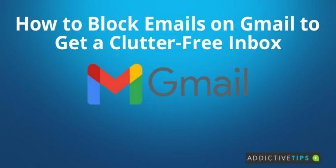 How to Block Emails on Gmail to Get a Clutter-Free Inbox