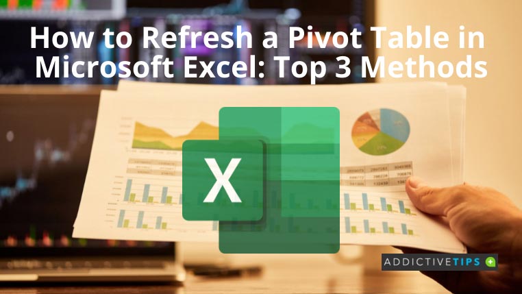 How To Refresh A Pivot Table In Excel AddictiveTips 2022