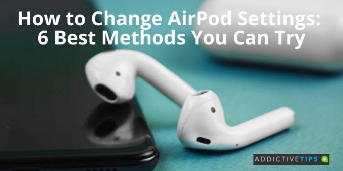 How to Change AirPod Settings 6 Best Methods You Can Try