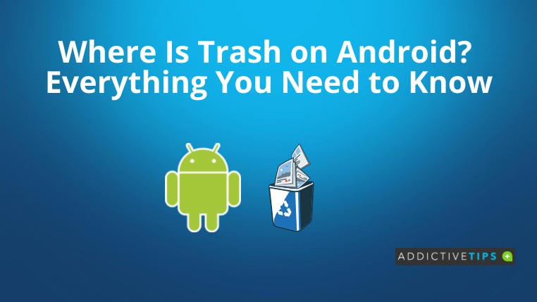 where-is-trash-on-android-all-you-need-to-know-addictivetips-2022