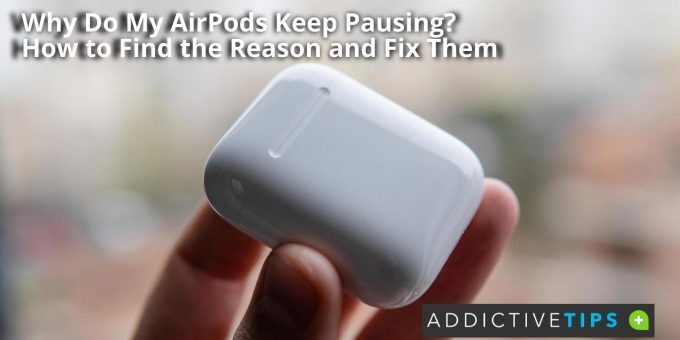 Why Do My AirPods Keep Pausing How to Find the Reason and Fix Them