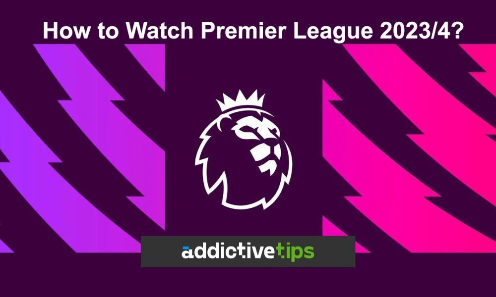 how-to-watch-premier-league-2023-4-addictivetips